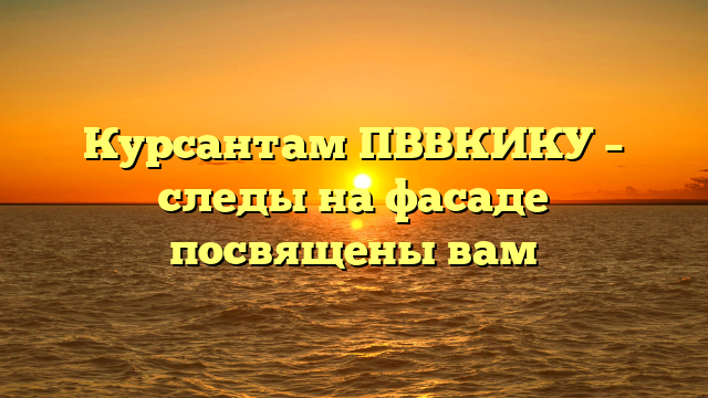 Курсантам ПВВКИКУ – следы на фасаде посвящены вам